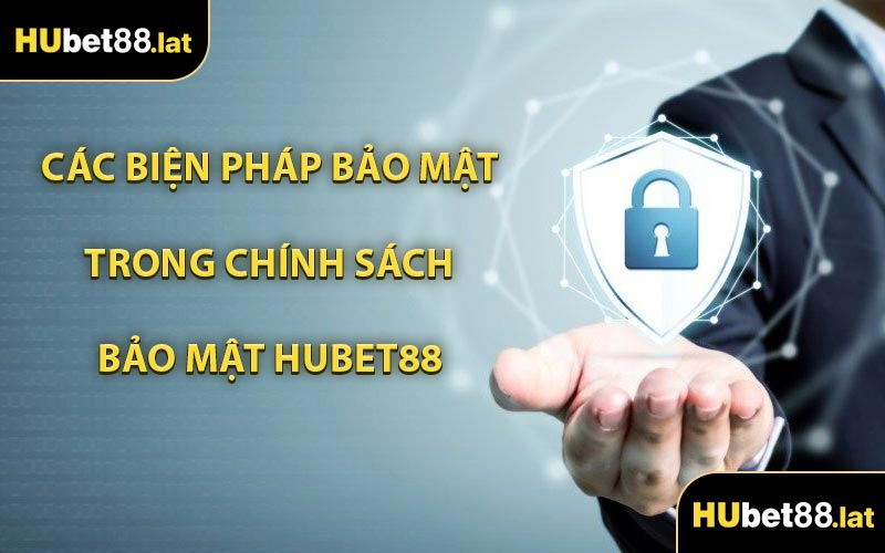 Các Biện Pháp Bảo Mật Trong Chính Sách Bảo Mật HUBET88