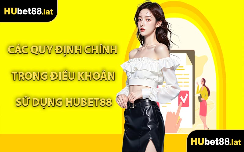 Các Quy Định Chính Trong Điều Khoản Sử Dụng HUBET88