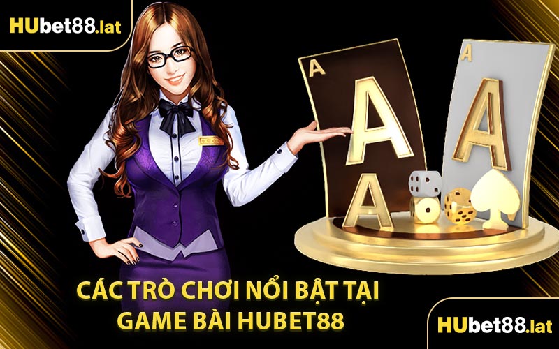 Các Trò Chơi Nổi Bật Tại Game Bài HUBET88