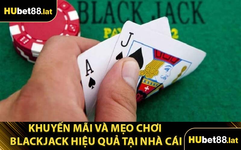 Khuyến Mãi Và Mẹo Chơi Blackjack Hiệu Quả Tại Nhà Cái
