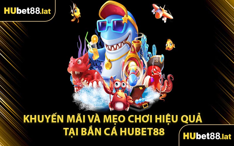 Khuyến Mãi Và Mẹo Chơi Hiệu Quả Tại Bắn Cá HUBET88