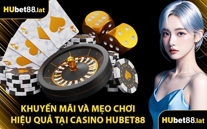 Khuyến Mãi Và Mẹo Chơi Hiệu Quả Tại Casino HUBET88