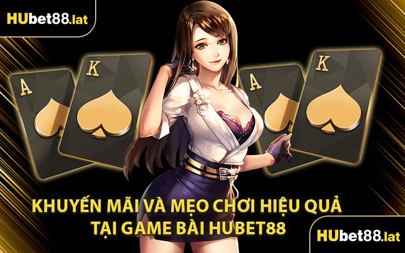 Khuyến Mãi Và Mẹo Chơi Hiệu Quả Tại Game Bài HUBET88