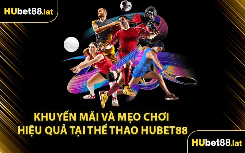 Khuyến Mãi Và Mẹo Chơi Hiệu Quả Tại Thể Thao HUBET88