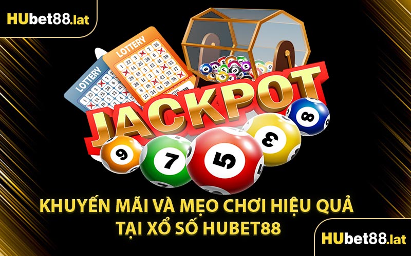 Khuyến Mãi Và Mẹo Chơi Hiệu Quả Tại Xổ Số HUBET88