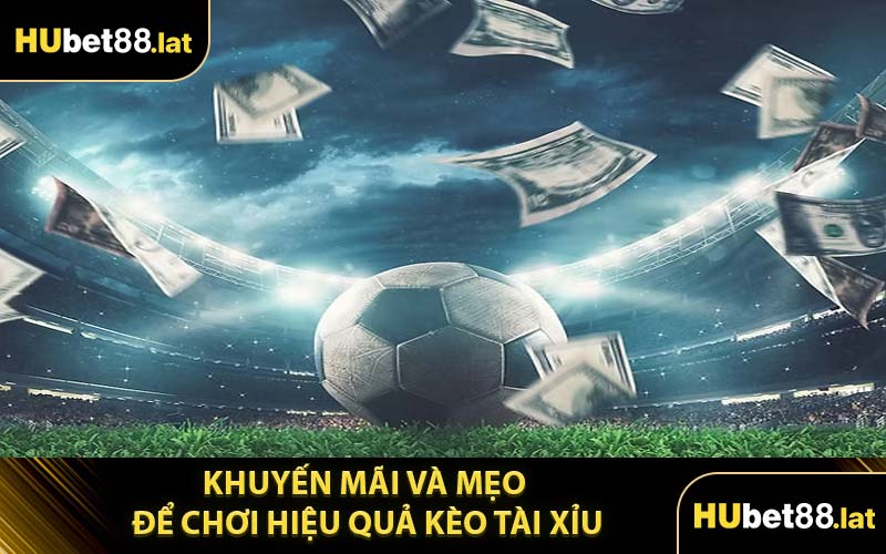 Khuyến Mãi Và Mẹo Để Chơi Hiệu Quả Kèo Tài Xỉu