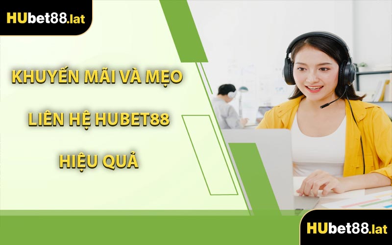 Khuyến Mãi Và Mẹo Liên Hệ HUBET88 Hiệu Quả