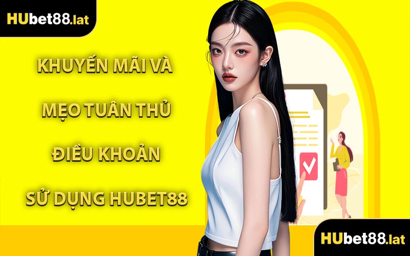 Khuyến Mãi Và Mẹo Tuân Thủ Điều Khoản Sử Dụng HUBET88