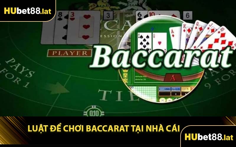 Luật Để Chơi Baccarat Tại Nhà Cái 