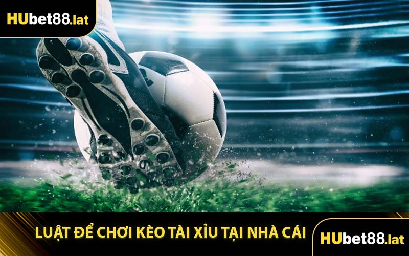 Luật Để Chơi Kèo Tài Xỉu Tại Nhà Cái
