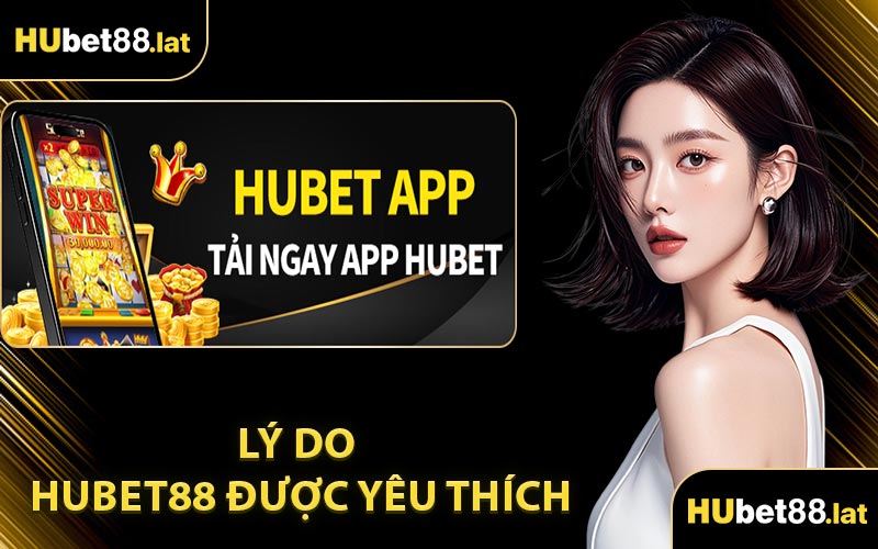 Lý Do HUBET88 Được Yêu Thích