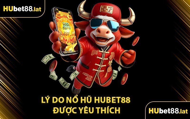 Lý Do Nổ Hũ HUBET88 Được Yêu Thích