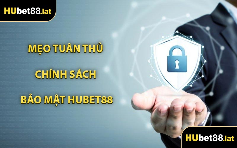 Mẹo Tuân Thủ Chính Sách Bảo Mật HUBET88