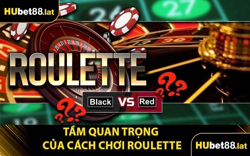 Tầm Quan Trọng Của Cách Chơi Roulette