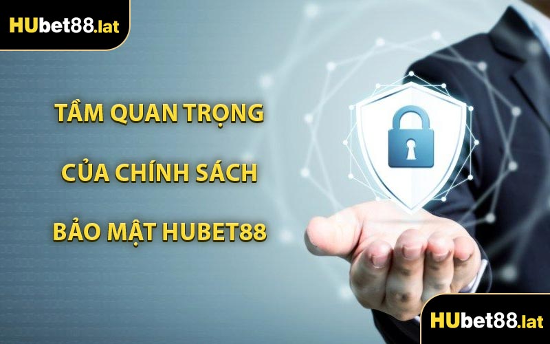 Tầm Quan Trọng Của Chính Sách Bảo Mật HUBET88