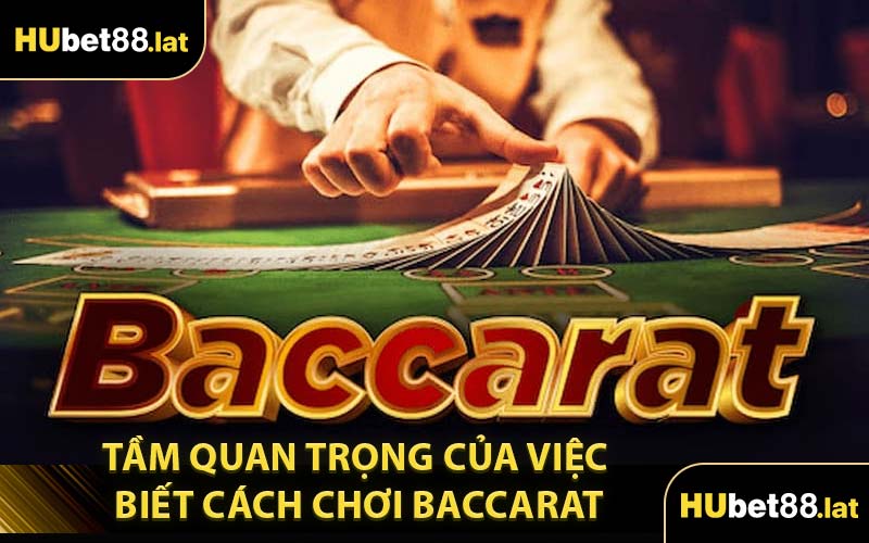 Tầm Quan Trọng Khi Biết Cách Chơi Baccarat