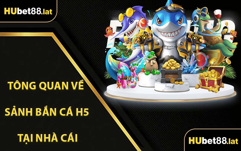 Tông Quan Về Sảnh Bắn Cá H5 Tại Nhà Cái