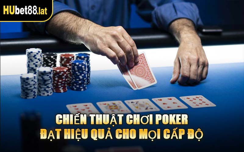 Chiến Thuật Chơi Poker Đạt Hiệu Quả Cho Mọi Cấp Độ