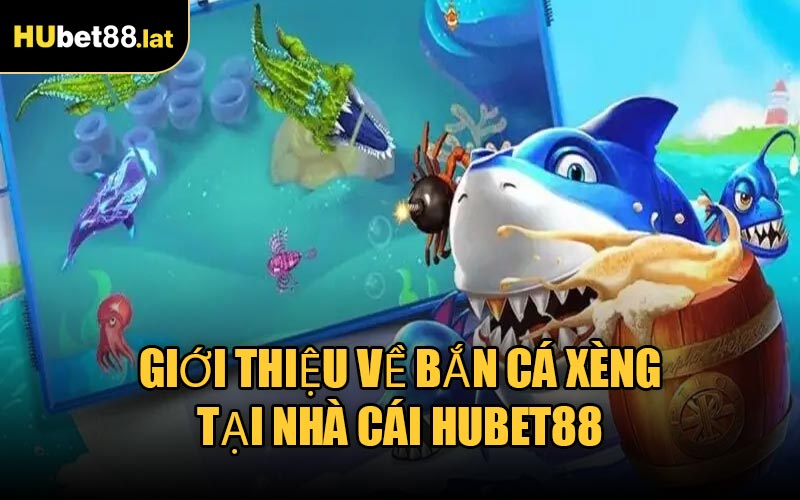 Giới Thiệu Về Bắn Cá Xèng Tại Nhà Cái HUBET88