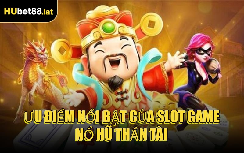 Ưu điểm nổi bật của slot game Nổ Hũ Thần Tài