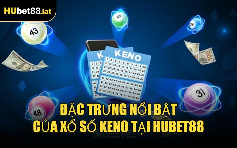 Đặc trưng nổi bật của Xổ Số Keno tại HUBET88