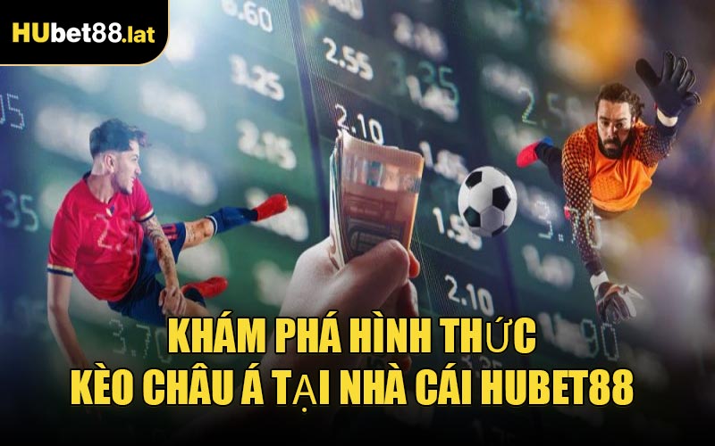 Khám Phá Hình Thức Kèo Châu Á Tại Nhà Cái HUBET88