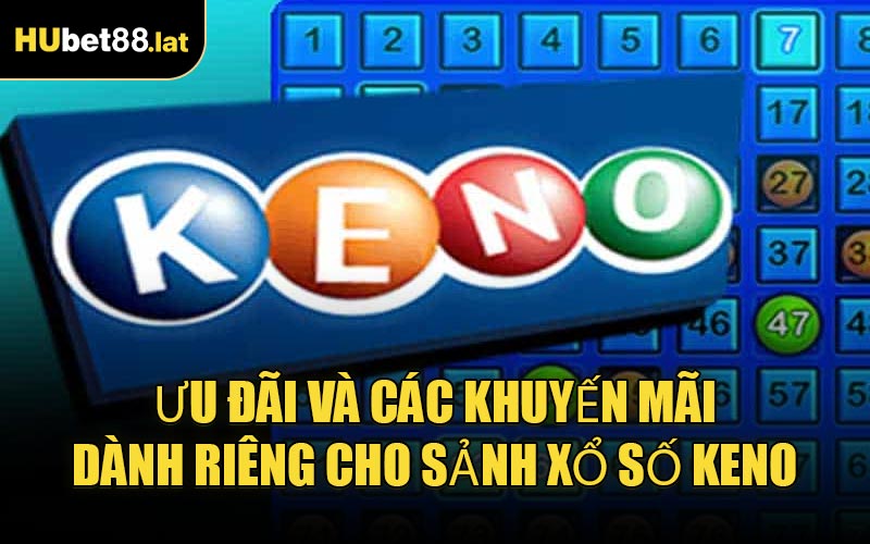 Ưu đãi và các khuyến mãi dành riêng cho sảnh Xổ Số Keno