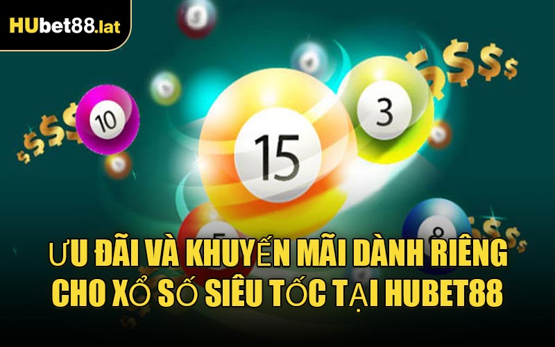 Ưu đãi và khuyến mãi dành riêng cho Xổ Số Siêu Tốc tại HUBET88