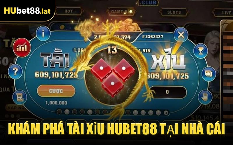 Khám Phá Tài Xỉu HUBET88 Tại Nhà Cái