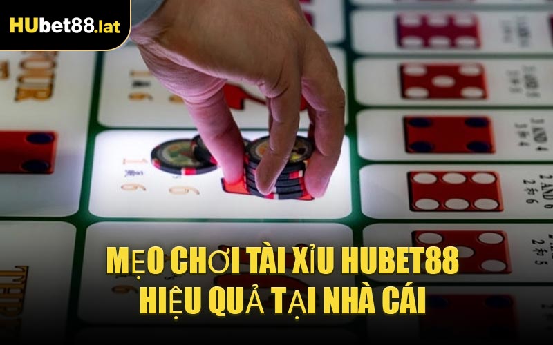 Mẹo Chơi Tài Xỉu HUBET88 Hiệu Quả Tại Nhà Cái