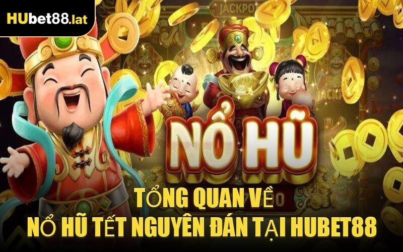 Tổng Quan Về Nổ Hũ Tết Nguyên Đán Tại HUBET88 