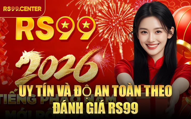 Uy tín và độ an toàn theo Đánh Giá RS99