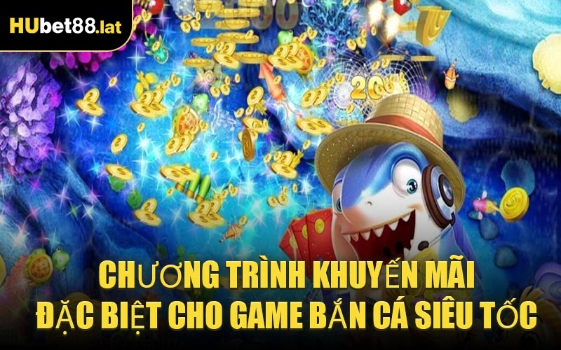 Chương Trình Khuyến Mãi Đặc Biệt Cho Game Bắn Cá Siêu Tốc