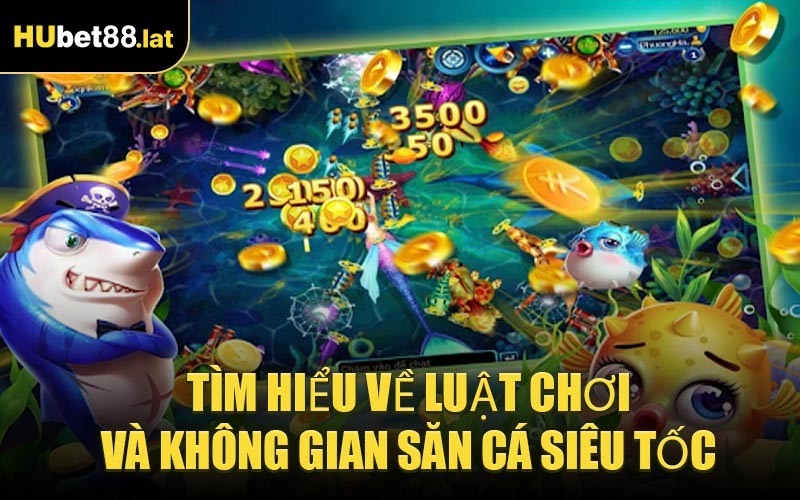Tìm Hiểu Về Luật Chơi Và Không Gian Săn Cá Siêu Tốc